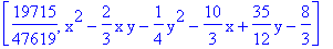 [19715/47619, x^2-2/3*x*y-1/4*y^2-10/3*x+35/12*y-8/3]